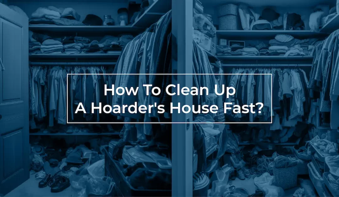 How To Clean Up A Hoarder’s House Fast?